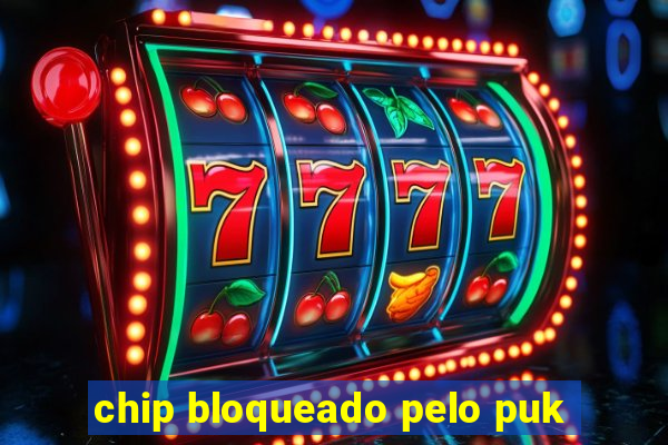 chip bloqueado pelo puk