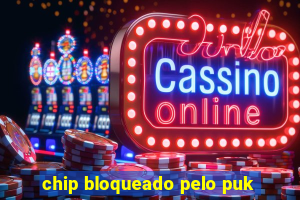 chip bloqueado pelo puk