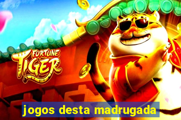 jogos desta madrugada