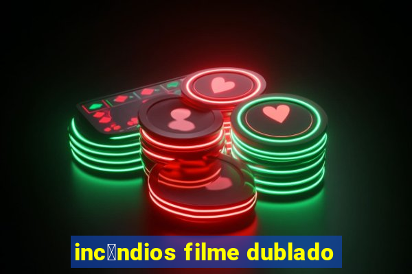 inc锚ndios filme dublado