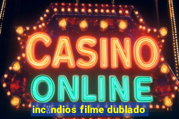 inc锚ndios filme dublado