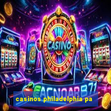 casinos philadelphia pa