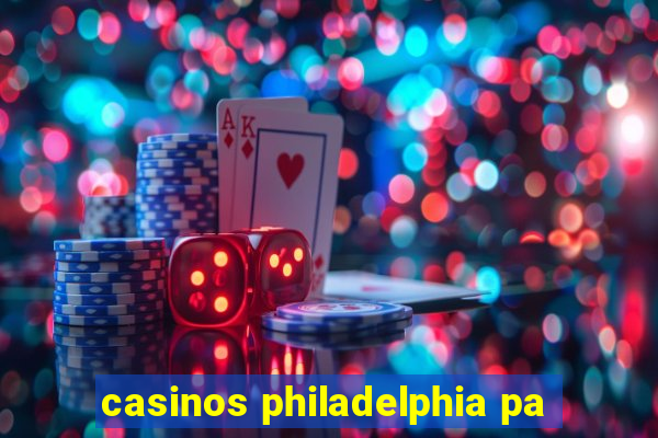 casinos philadelphia pa