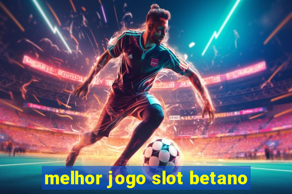 melhor jogo slot betano