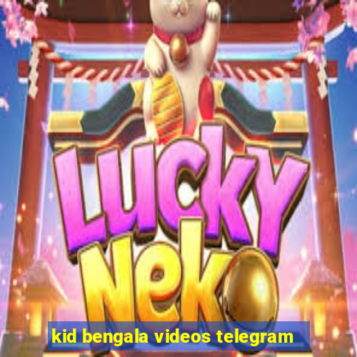 kid bengala videos telegram