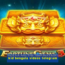 kid bengala videos telegram