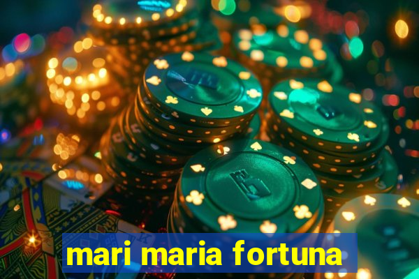 mari maria fortuna