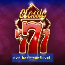 522 bet 茅 confi谩vel