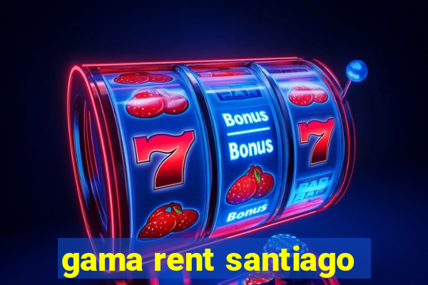 gama rent santiago