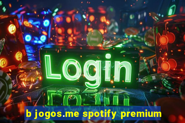 b jogos.me spotify premium