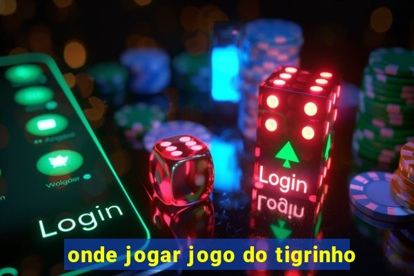 onde jogar jogo do tigrinho