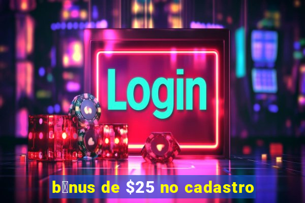 b么nus de $25 no cadastro