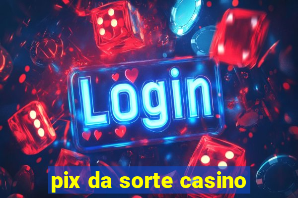 pix da sorte casino