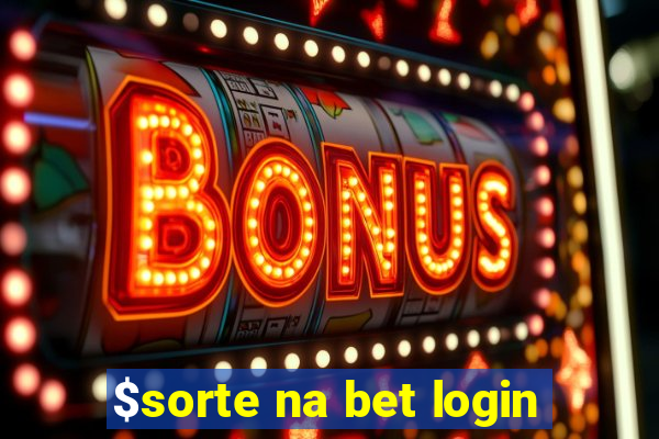 $sorte na bet login