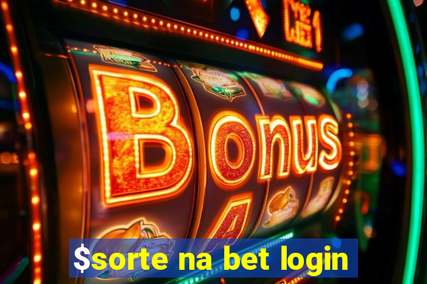 $sorte na bet login