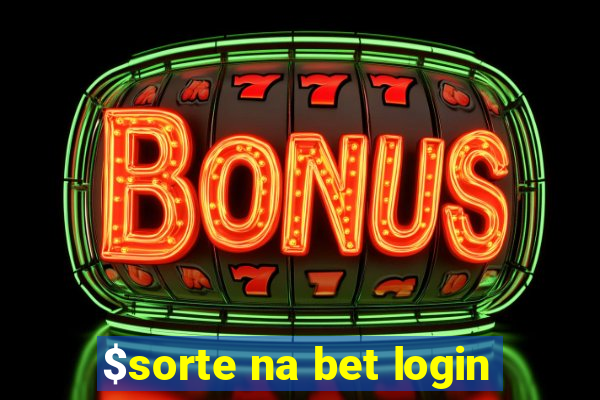 $sorte na bet login