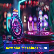 new slot machines 2018