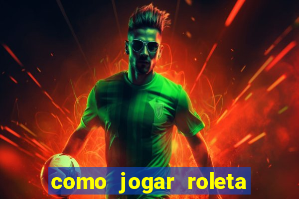 como jogar roleta europeia bet365