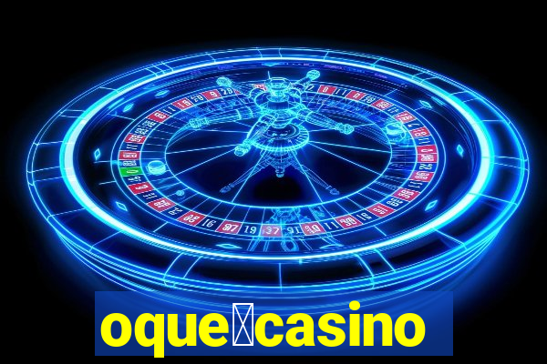 oque茅casino