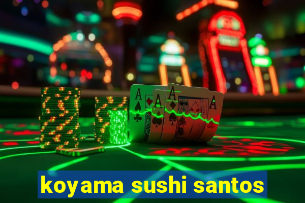 koyama sushi santos