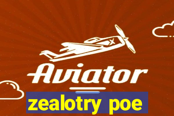 zealotry poe