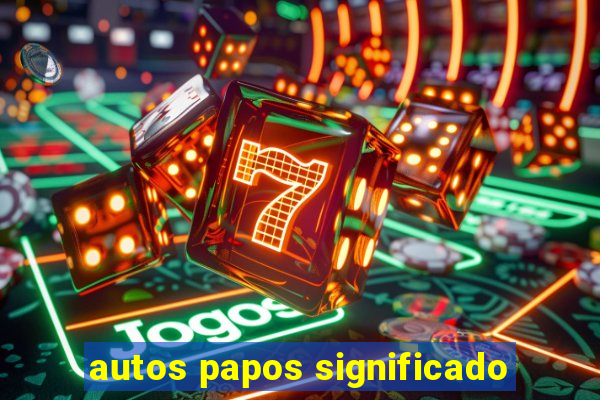 autos papos significado