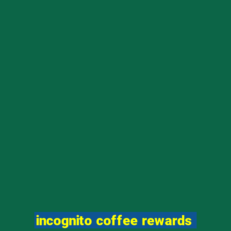 incognito coffee rewards