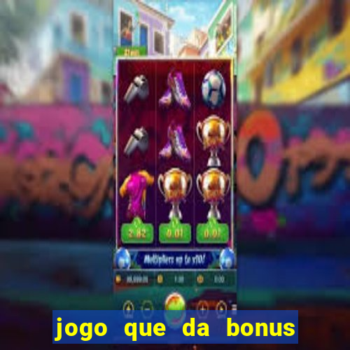 jogo que da bonus para jogar