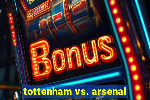 tottenham vs. arsenal