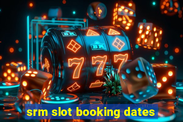 srm slot booking dates