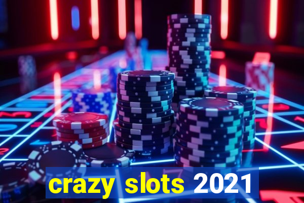 crazy slots 2021