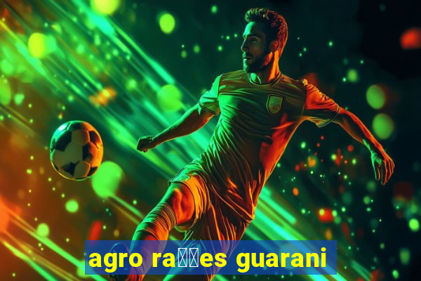 agro ra莽玫es guarani