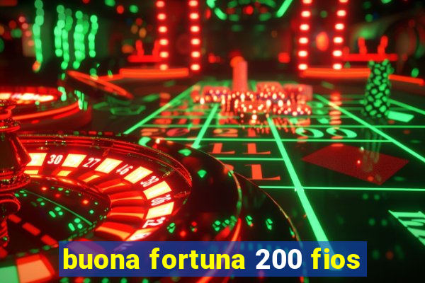 buona fortuna 200 fios