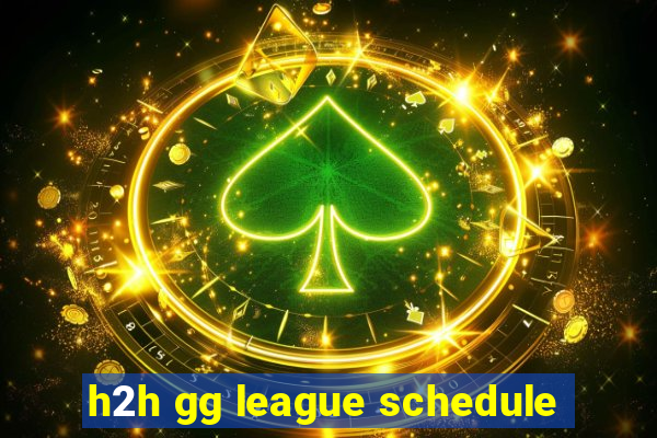 h2h gg league schedule