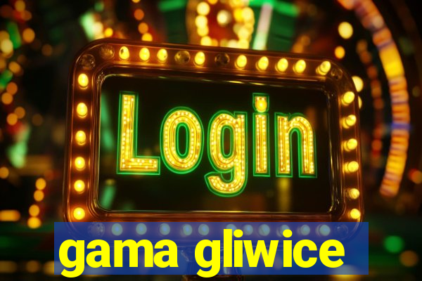 gama gliwice