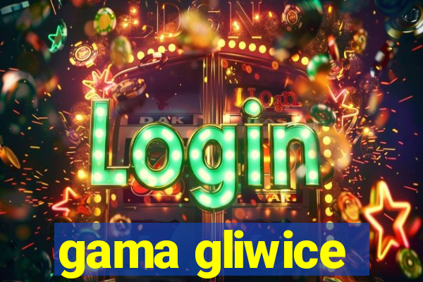 gama gliwice