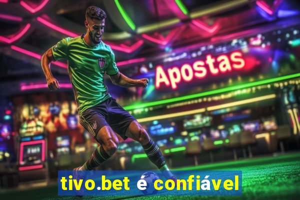 tivo.bet é confiável