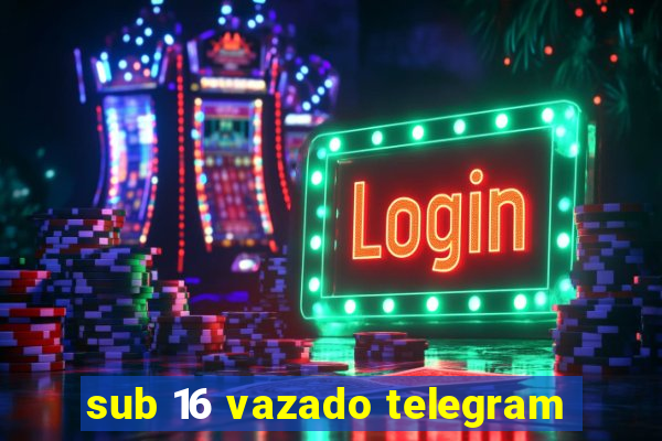 sub 16 vazado telegram