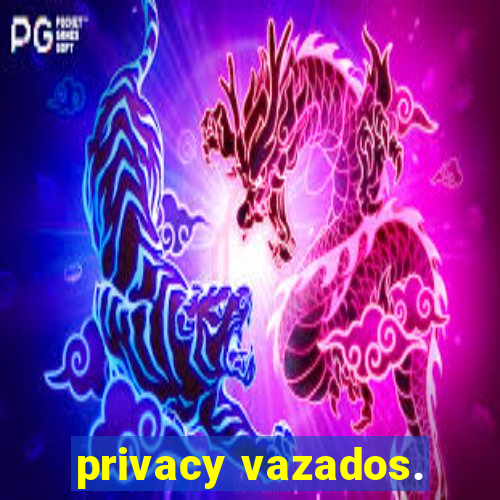 privacy vazados.