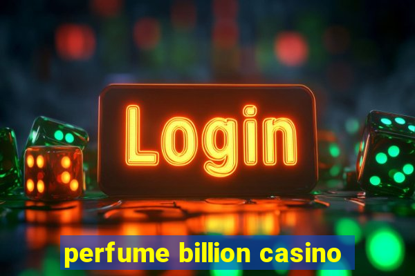 perfume billion casino