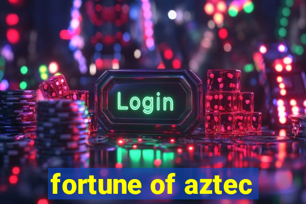 fortune of aztec