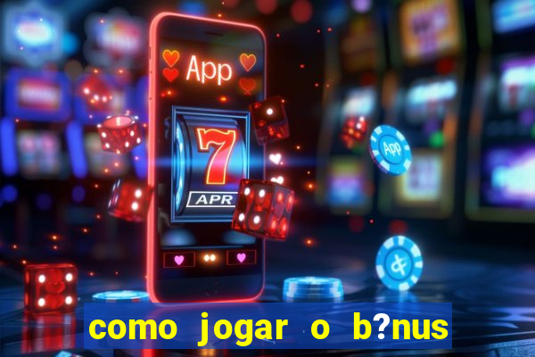 como jogar o b?nus do brazino777