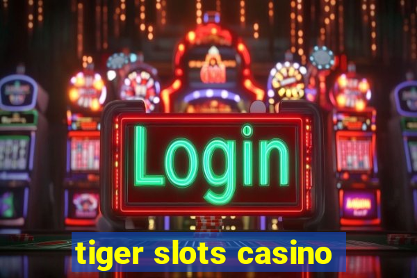 tiger slots casino