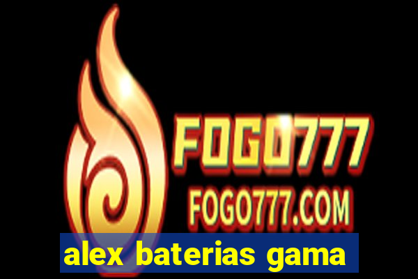 alex baterias gama