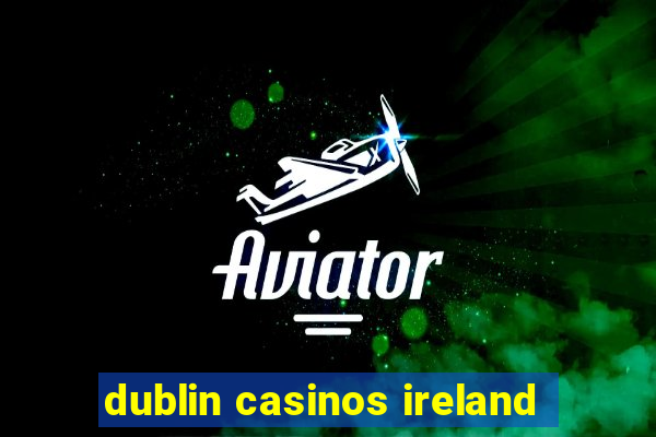 dublin casinos ireland