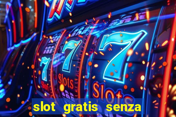 slot gratis senza registrazione e deposito