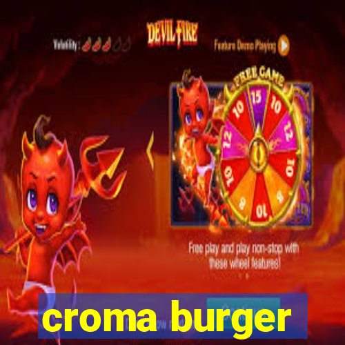 croma burger