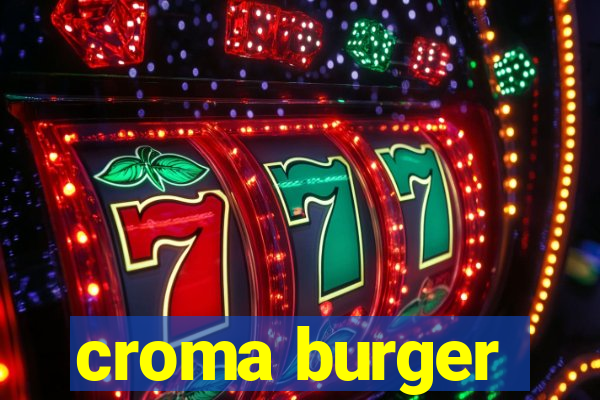 croma burger