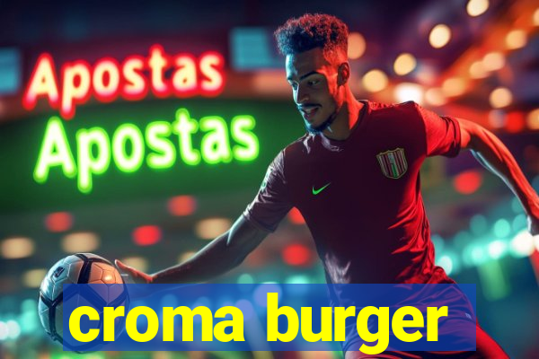 croma burger