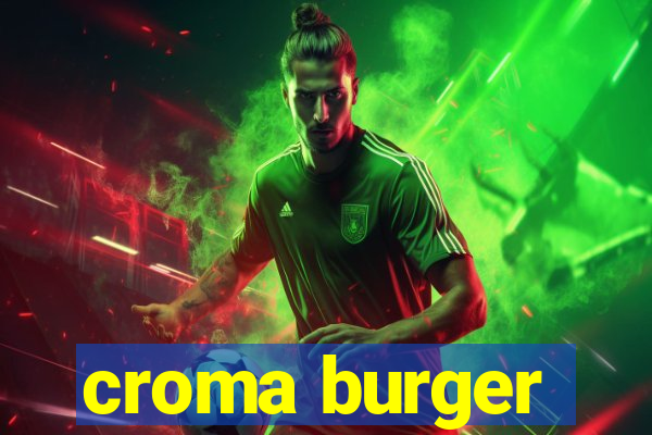 croma burger